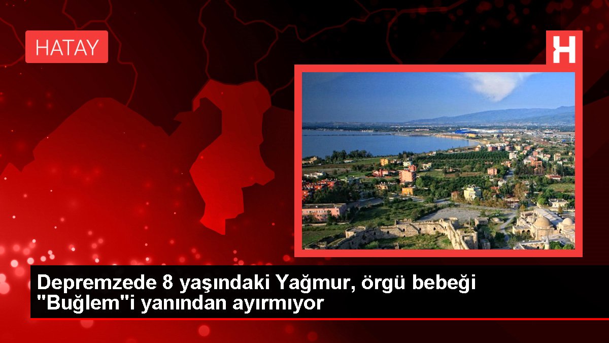 Depremzede 8 yaşındaki Yağmur, örgü bebeği 
