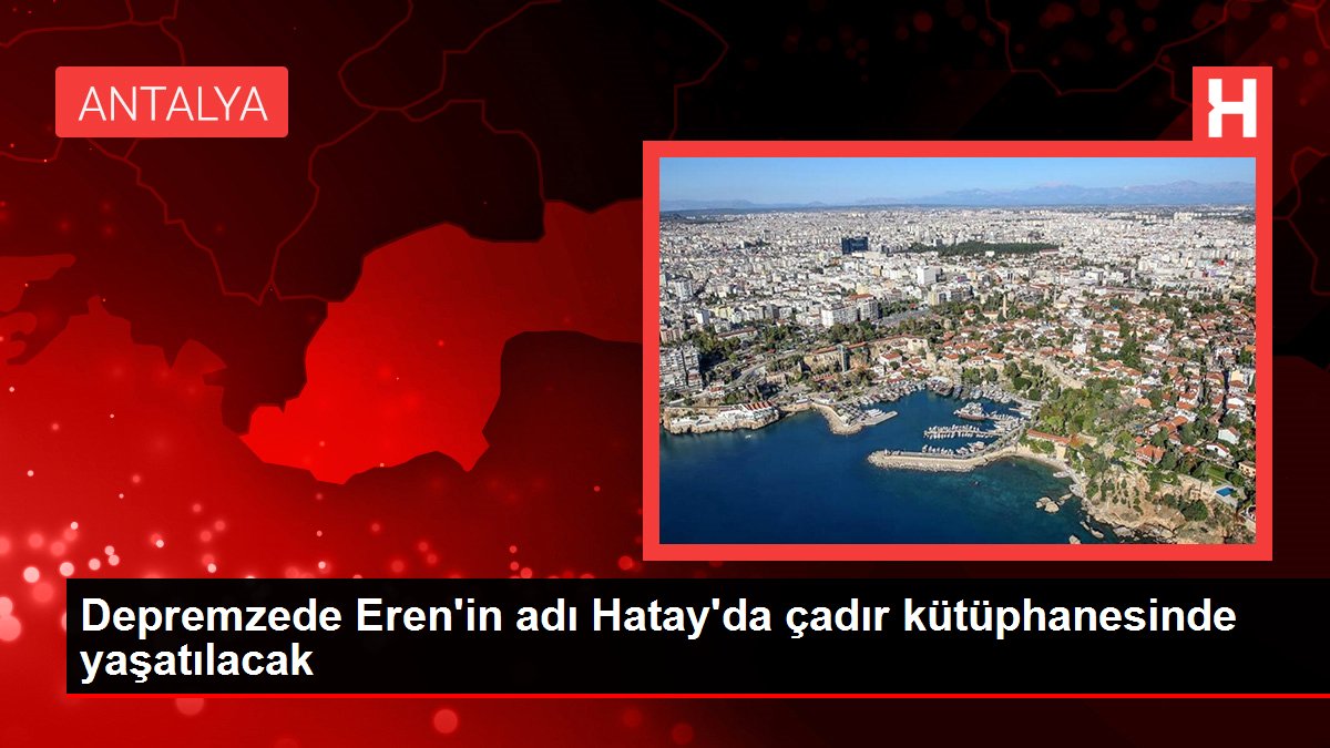 Depremzede Eren'in adı Hatay'da çadır kütüphanesinde yaşatılacak