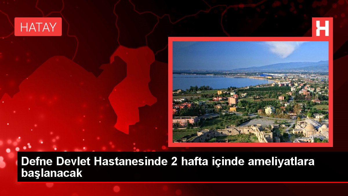 Hatay'da Deprem Sonrası Yapılan Defne Devlet Hastanesi Cerrahi Operasyonlara Başlıyor