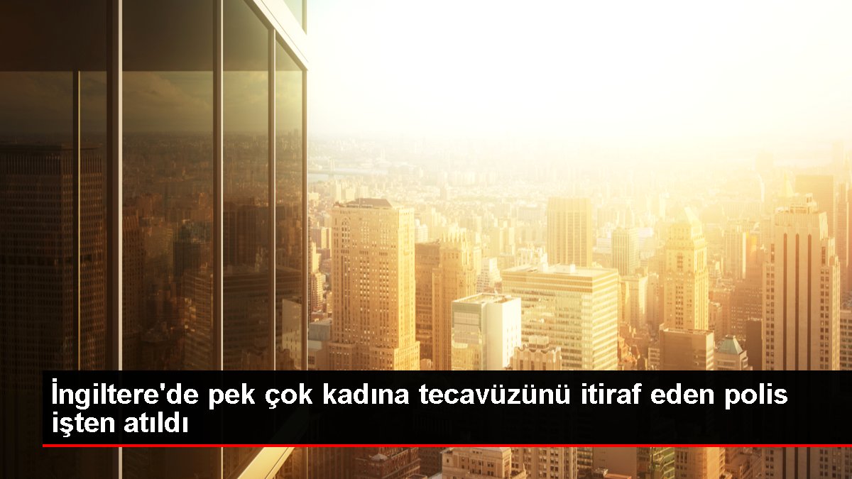 İngiltere'de pek çok kadına tecavüzünü itiraf eden polis işten atıldı