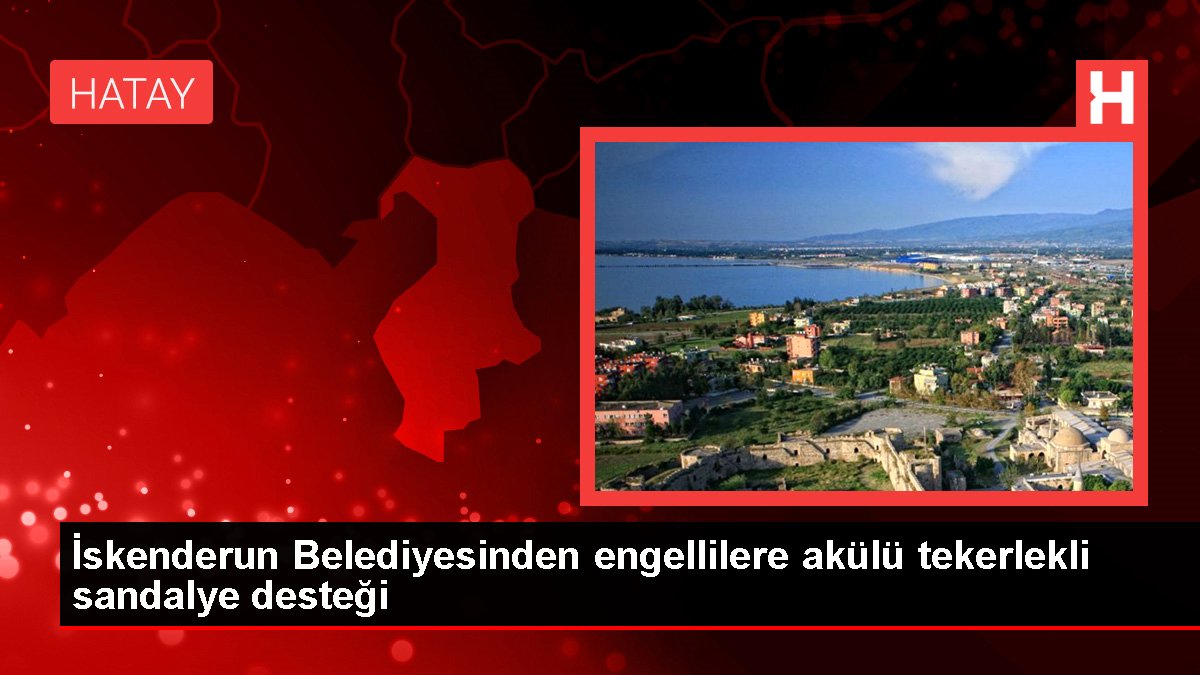 İskenderun Belediyesinden engellilere akülü tekerlekli sandalye desteği