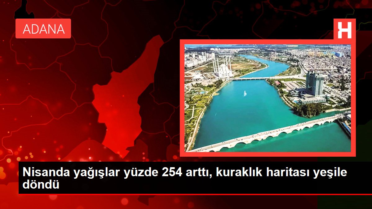 Nisanda yağışlar yüzde 254 arttı, kuraklık haritası yeşile döndü