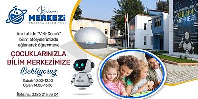 ANTAKYA BİLİM MERKEZİ, ARA TATİLDE “VELİ-ÇOCUK” ATÖLYELERİ İLE EĞLENEREK ÖĞRENMEYE HAZIRLANIYOR 