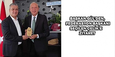 BAŞKAN GÜL’DEN, FEDERASYON BAŞKANI SEÇİLEN ÇELİK’E ZİYARET