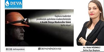 DEVA Partisi Defne İlçe Başkanı Av. Nidal Hüzmeli, 4 Aralık Dünya Madenciler Günü dolayısıyla bir mesaj yayınlayarak madencilerin kaderlerine terk edilmemesi gerektiğini belirtti.