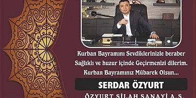 ÖZYURT SİLAH SANAYİ A.Ş. YÖNETİM KURULU BAŞKANI SERDAR ÖZYURT KURBAN BAYRAMI MESAJI