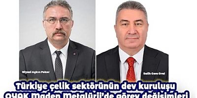 TÜRKİYE ÇELİK SEKTÖRÜNÜN DEV KURULUŞU OYAK MADEN METALÜRJİ’DE GÖREV DEĞİŞİMLERİ