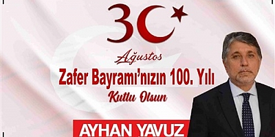 YAVUZ; “30 AĞUSTOS ZAFER BAYRAMIMIZIN 100. YILI KUTLU OLSUN”
