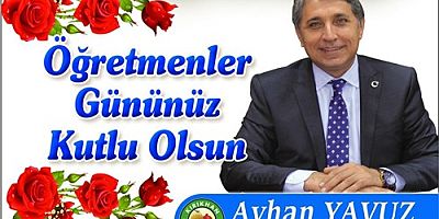 YAVUZ “ÖĞRETMENLER MİLLİ BİRLİK VE BERABERLİĞİMİZİN TEMİNATIDIR” .